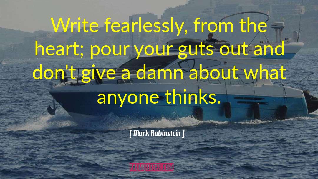 Mark Rubinstein Quotes: Write fearlessly, from the heart;