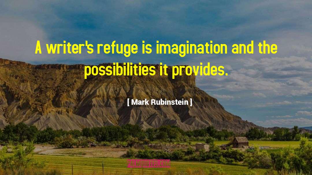 Mark Rubinstein Quotes: A writer's refuge is imagination