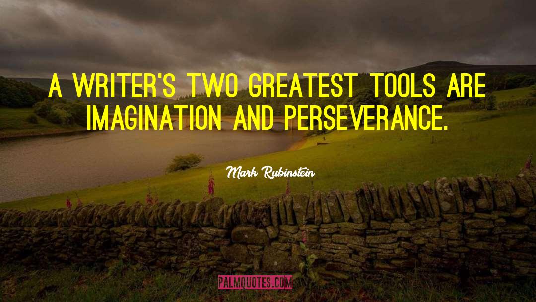 Mark Rubinstein Quotes: A writer's two greatest tools