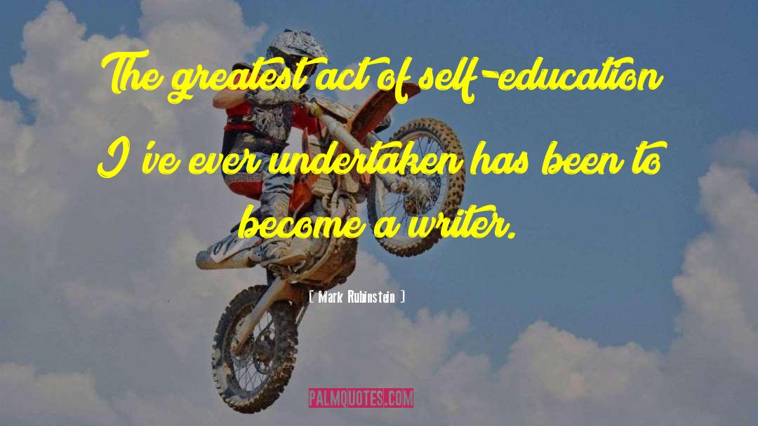 Mark Rubinstein Quotes: The greatest act of self-education