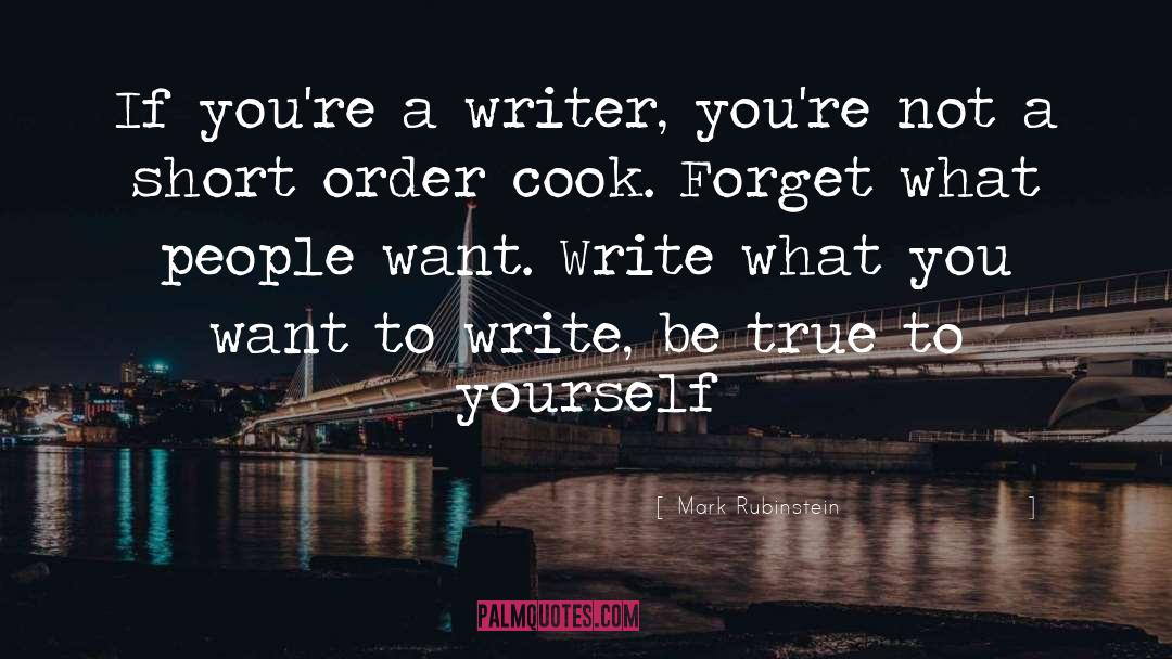 Mark Rubinstein Quotes: If you're a writer, you're