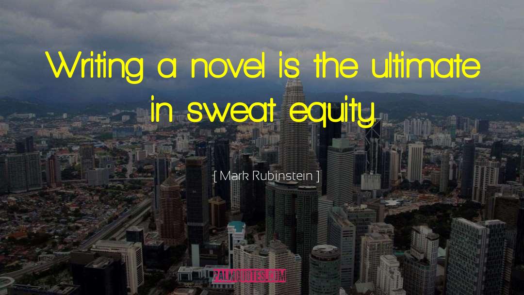 Mark Rubinstein Quotes: Writing a novel is the