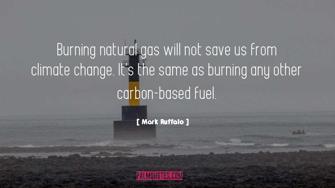 Mark Ruffalo Quotes: Burning natural gas will not