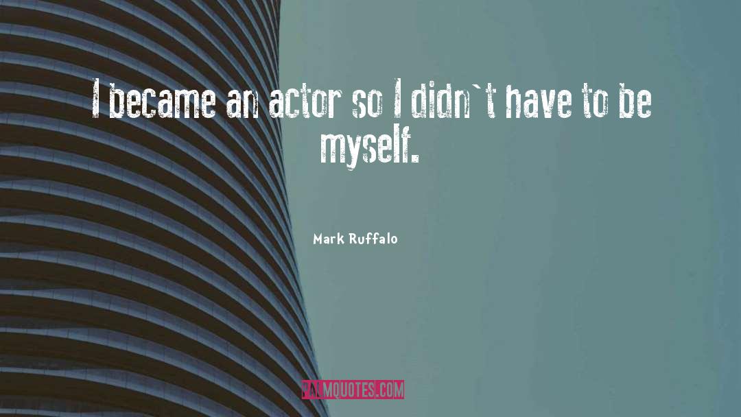 Mark Ruffalo Quotes: I became an actor so