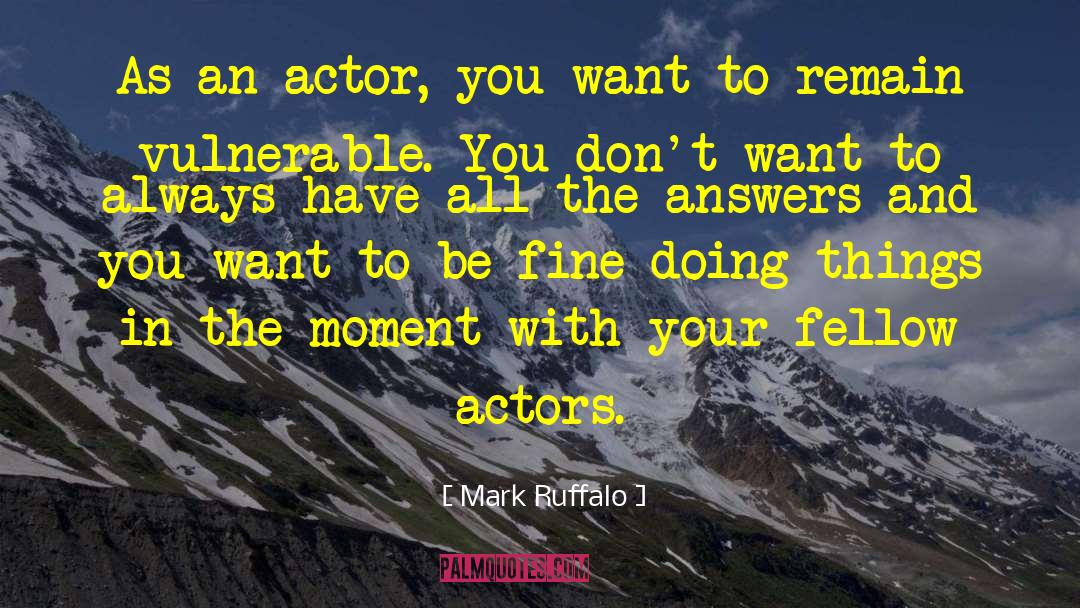 Mark Ruffalo Quotes: As an actor, you want