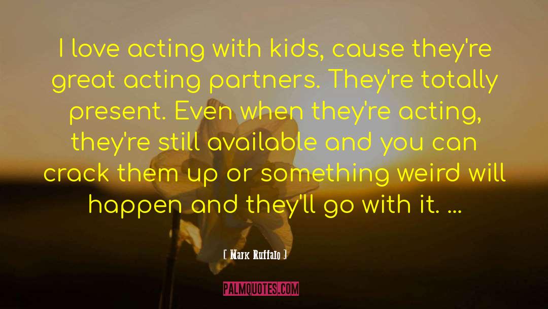 Mark Ruffalo Quotes: I love acting with kids,