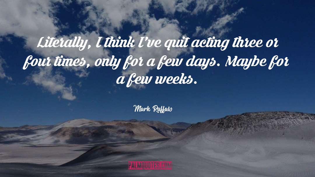 Mark Ruffalo Quotes: Literally, I think I've quit