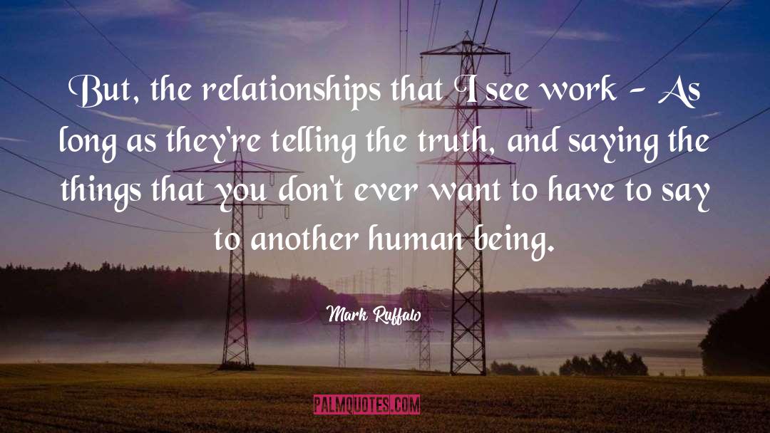 Mark Ruffalo Quotes: But, the relationships that I