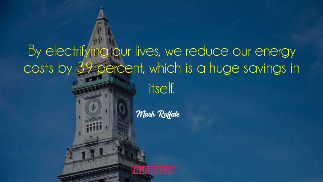 Mark Ruffalo Quotes: By electrifying our lives, we