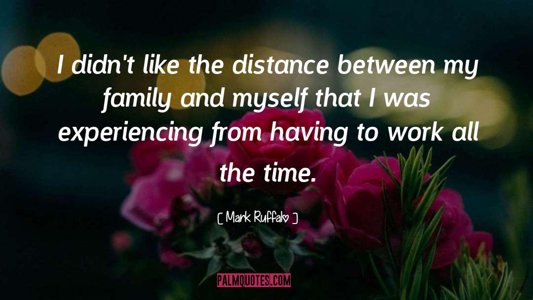 Mark Ruffalo Quotes: I didn't like the distance