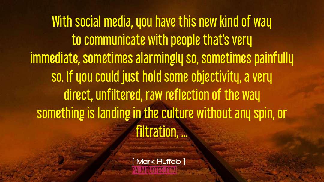 Mark Ruffalo Quotes: With social media, you have