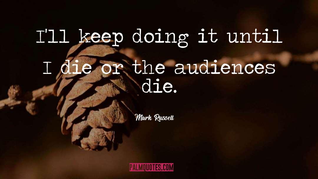 Mark Russell Quotes: I'll keep doing it until