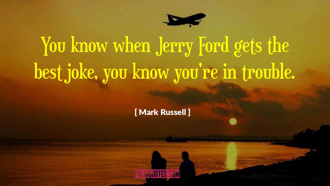 Mark Russell Quotes: You know when Jerry Ford