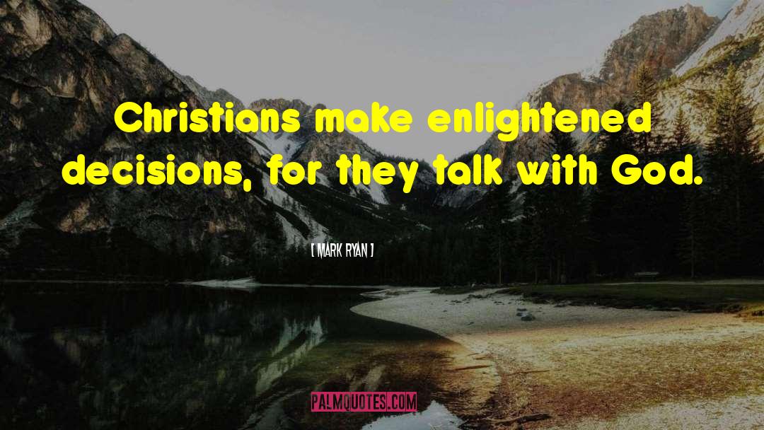 Mark Ryan Quotes: Christians make enlightened decisions, for