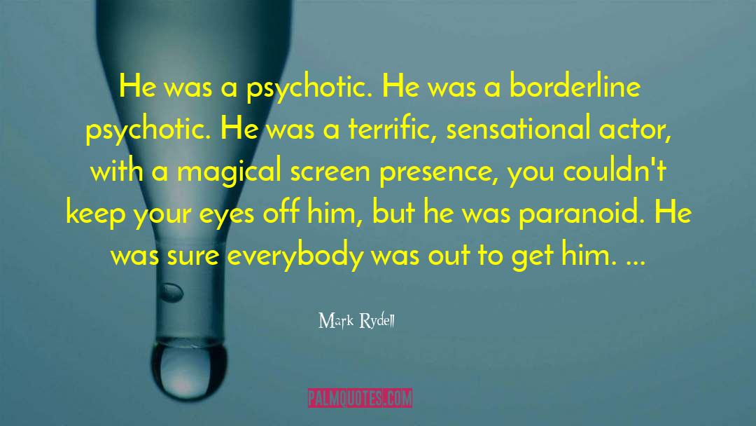Mark Rydell Quotes: He was a psychotic. He