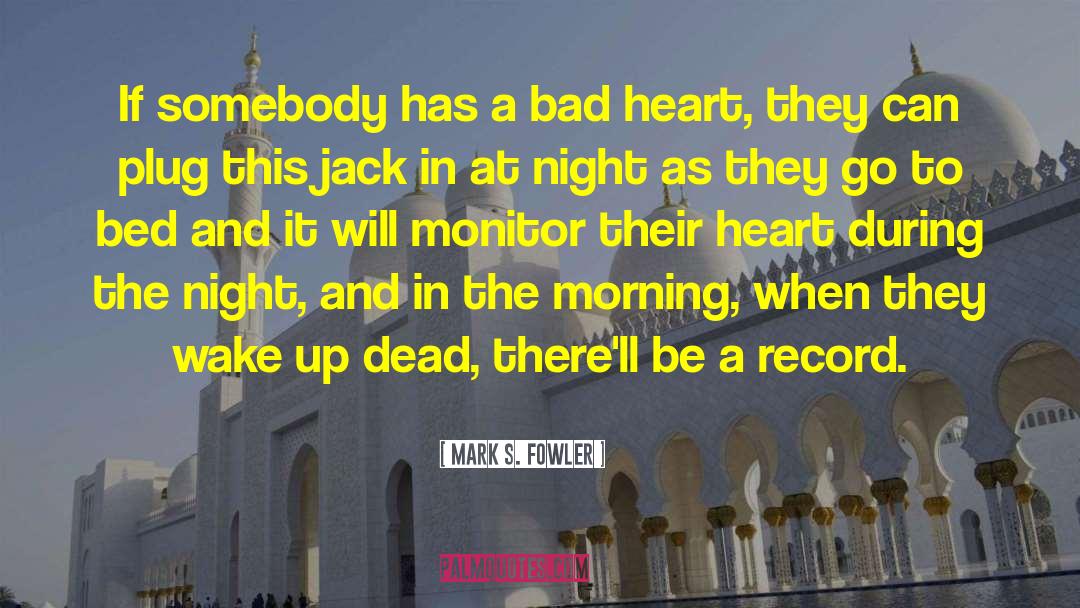 Mark S. Fowler Quotes: If somebody has a bad