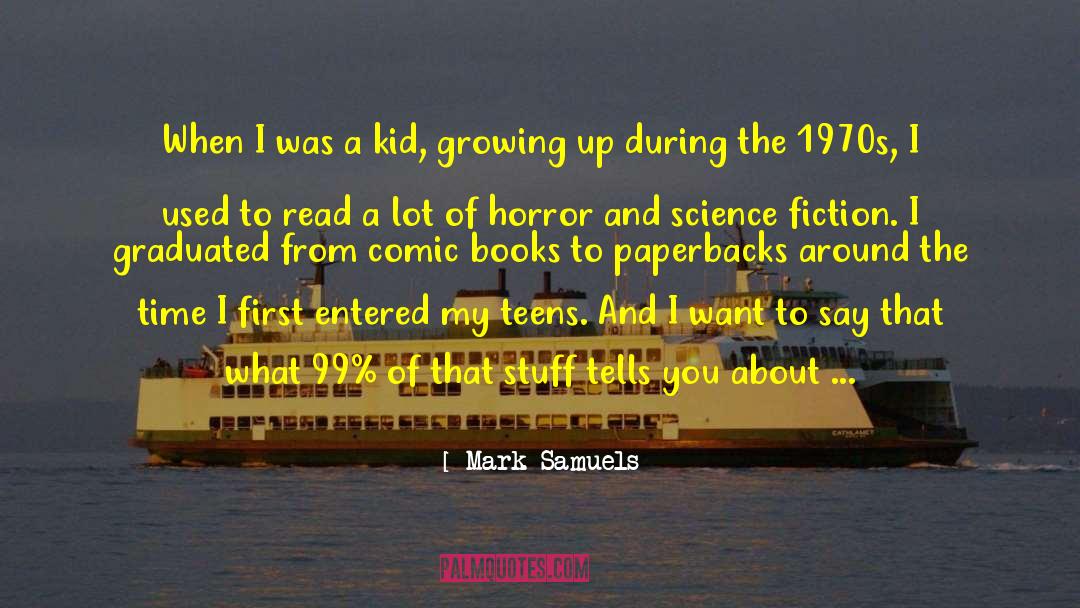 Mark Samuels Quotes: When I was a kid,