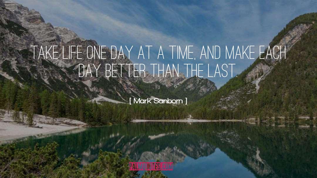 Mark Sanborn Quotes: Take life one day at