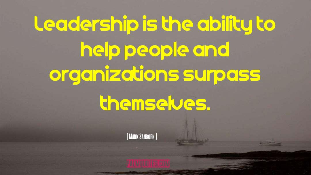 Mark Sanborn Quotes: Leadership is the ability to