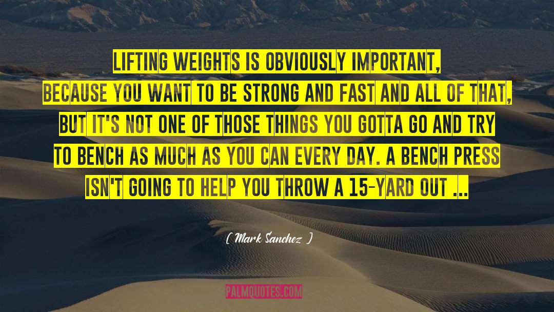Mark Sanchez Quotes: Lifting weights is obviously important,