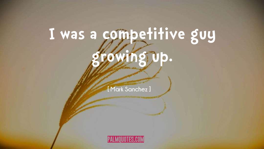 Mark Sanchez Quotes: I was a competitive guy