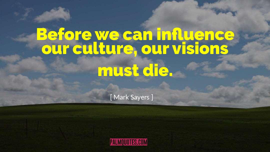 Mark Sayers Quotes: Before we can influence our