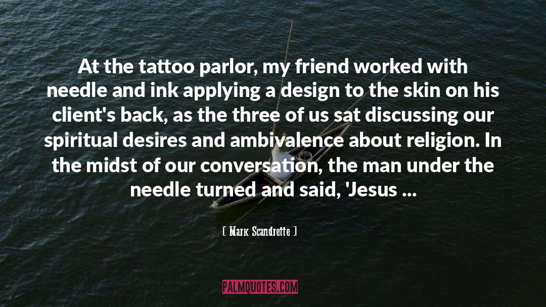 Mark Scandrette Quotes: At the tattoo parlor, my
