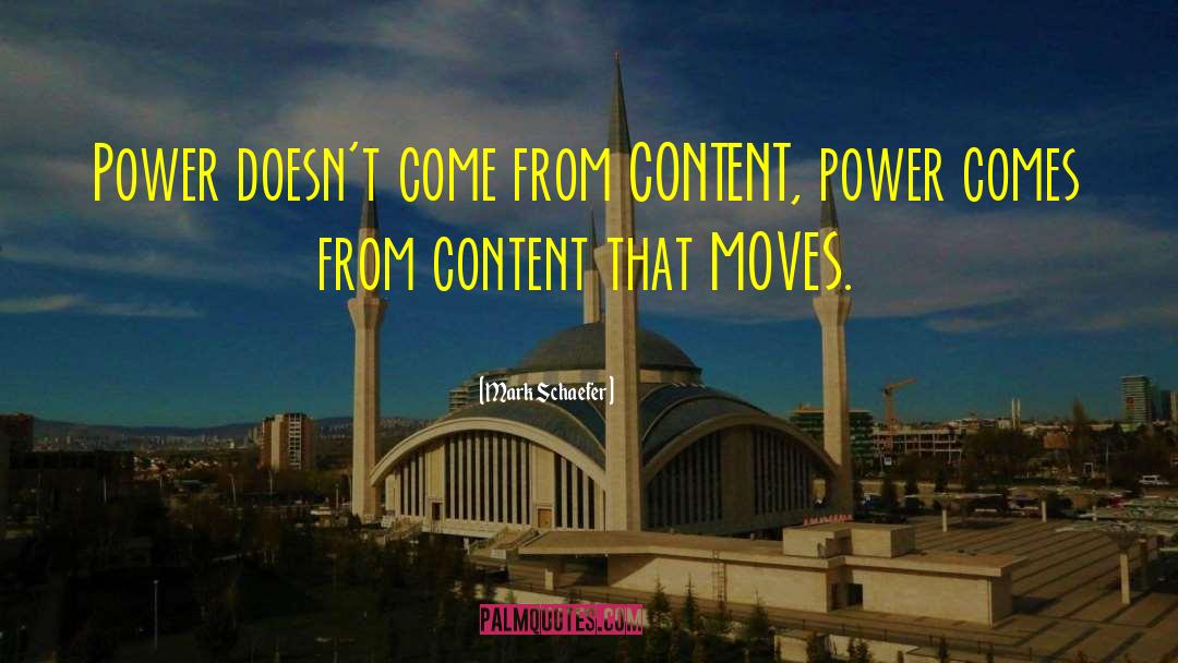 Mark Schaefer Quotes: Power doesn't come from CONTENT,