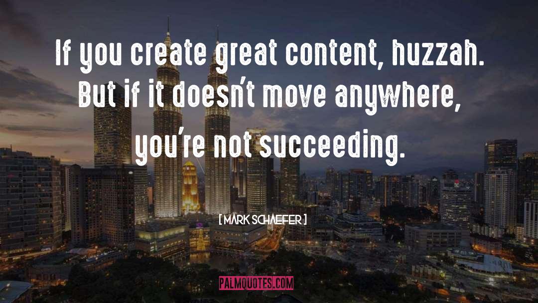 Mark Schaefer Quotes: If you create great content,