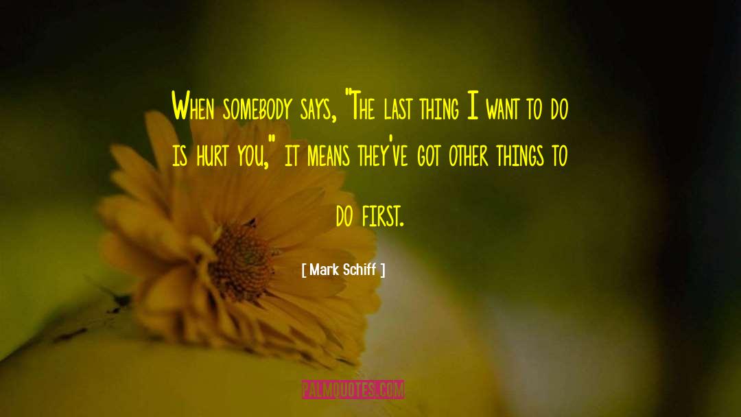 Mark Schiff Quotes: When somebody says, 