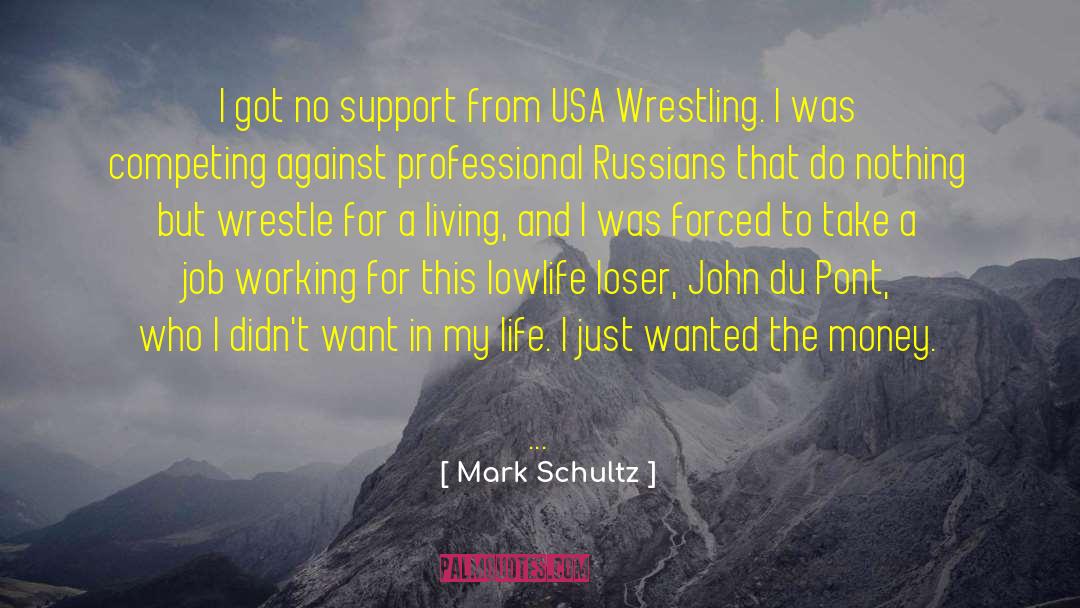 Mark Schultz Quotes: I got no support from