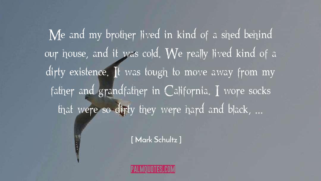 Mark Schultz Quotes: Me and my brother lived