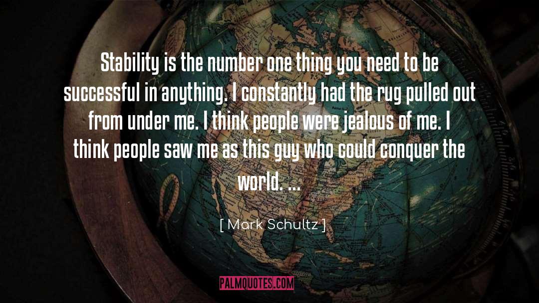 Mark Schultz Quotes: Stability is the number one