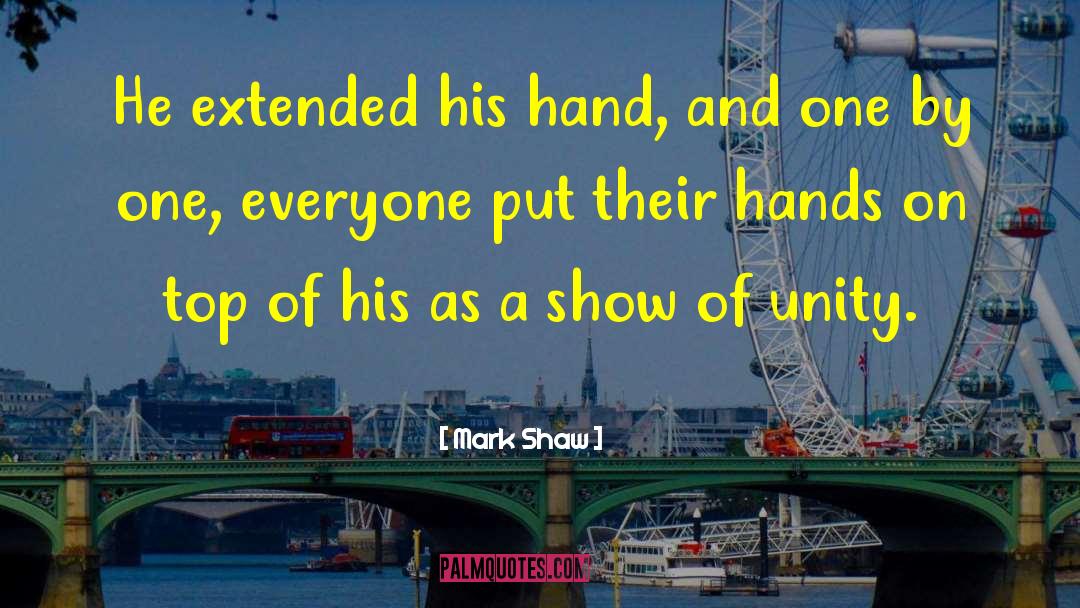 Mark  Shaw Quotes: He extended his hand, and