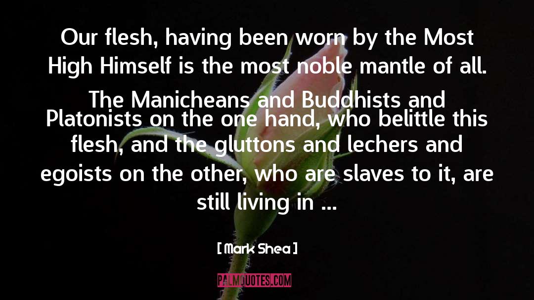 Mark Shea Quotes: Our flesh, having been worn