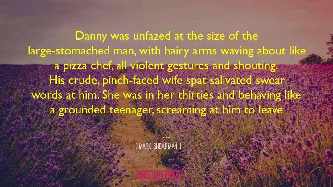 Mark Shearman Quotes: Danny was unfazed at the