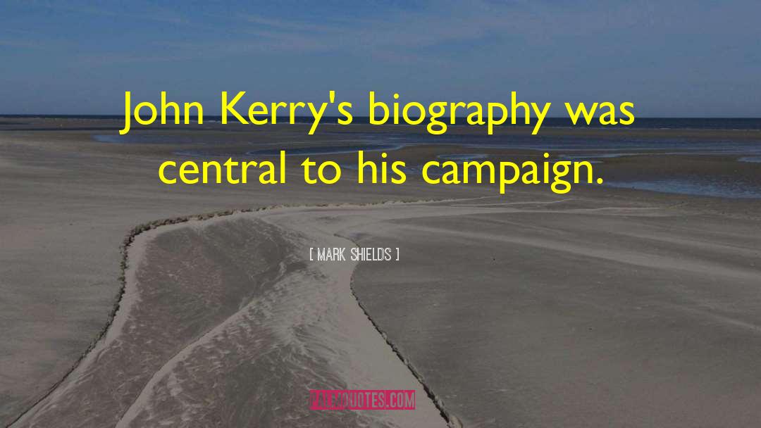 Mark Shields Quotes: John Kerry's biography was central