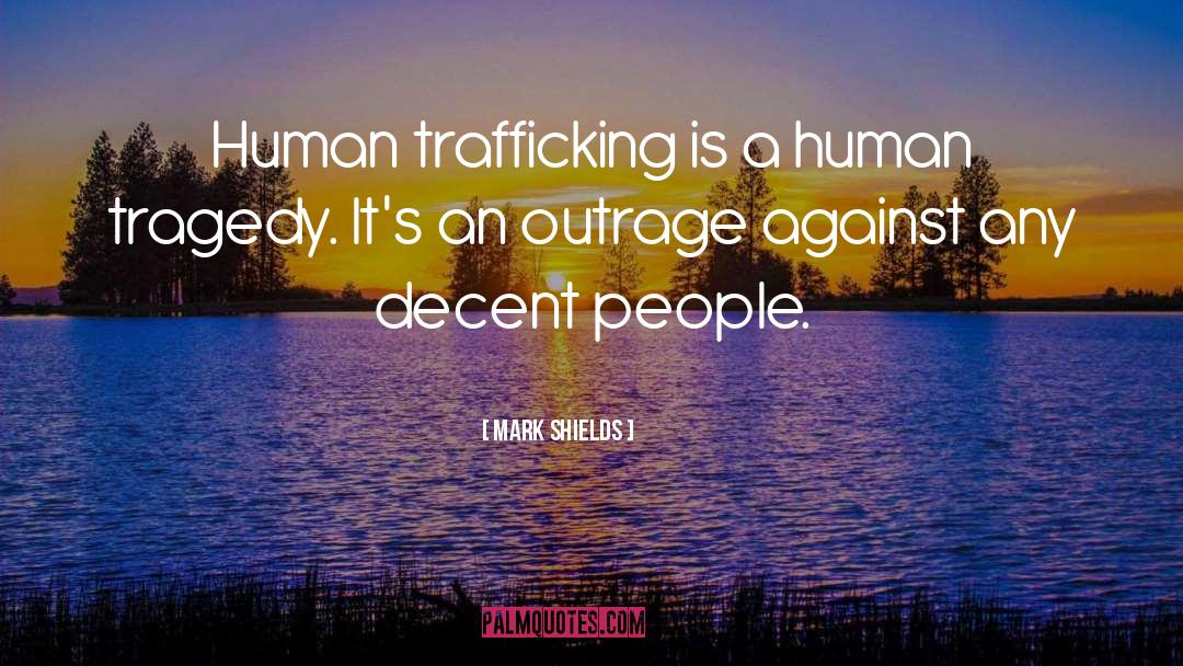 Mark Shields Quotes: Human trafficking is a human