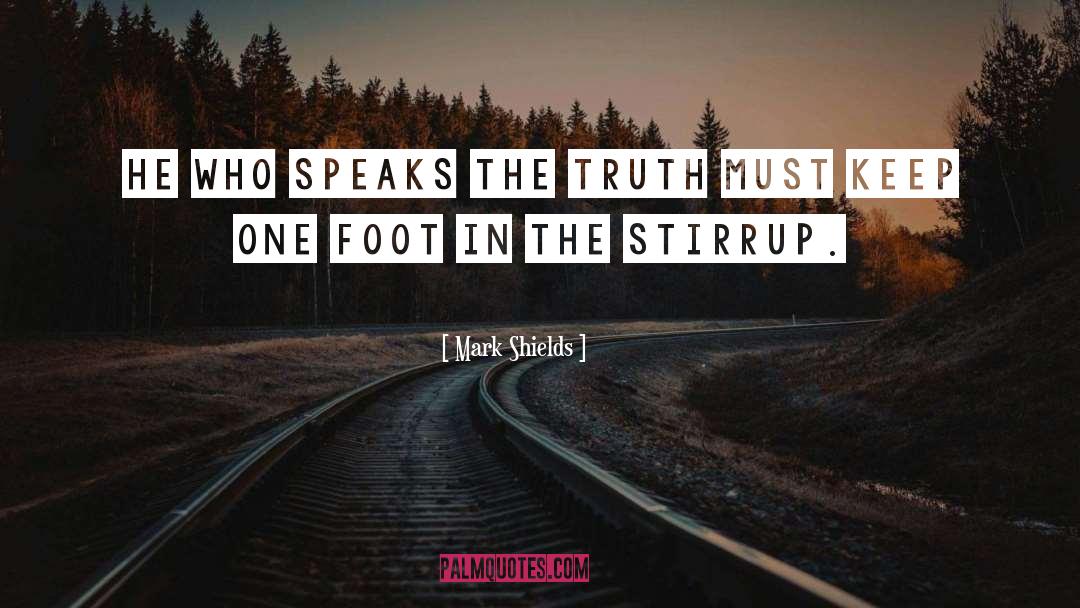 Mark Shields Quotes: He who speaks the truth