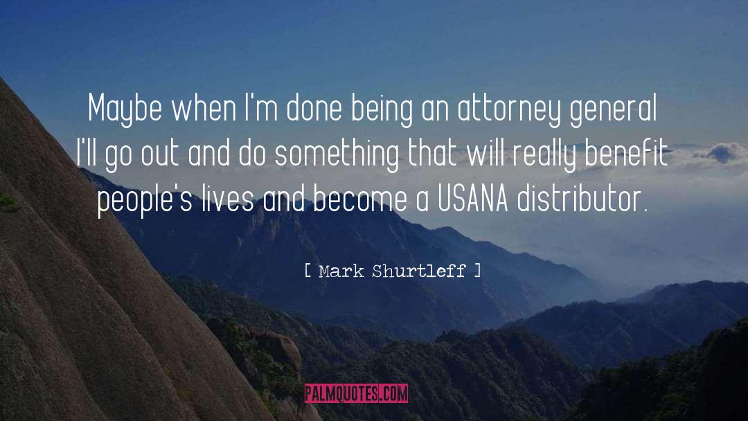 Mark Shurtleff Quotes: Maybe when I'm done being