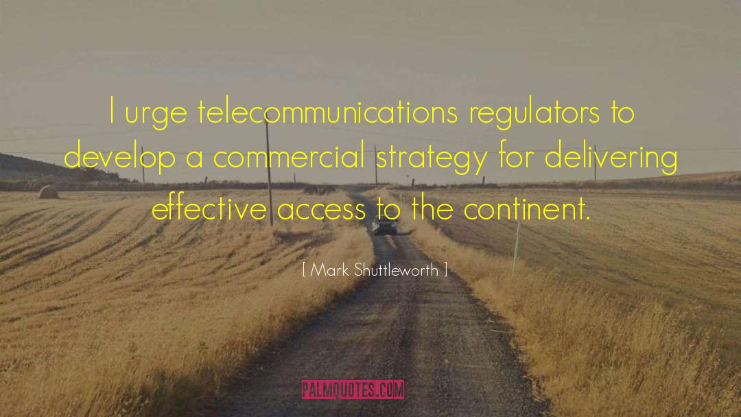 Mark Shuttleworth Quotes: I urge telecommunications regulators to