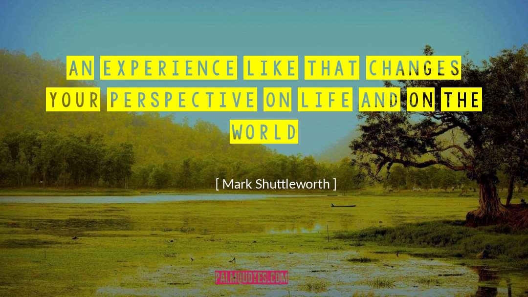 Mark Shuttleworth Quotes: An experience like that changes