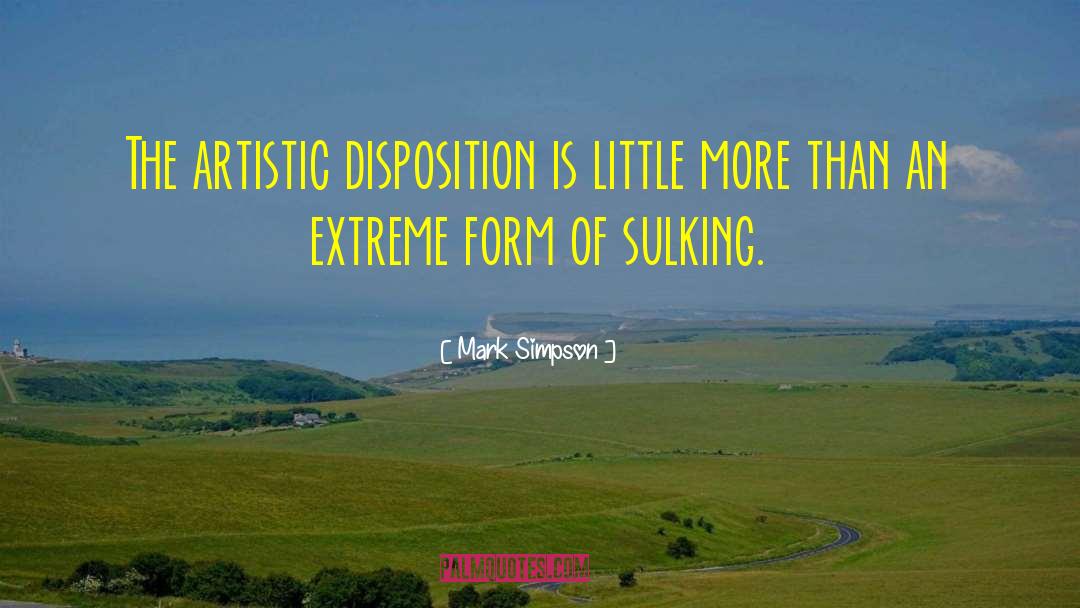 Mark    Simpson Quotes: The artistic disposition is little