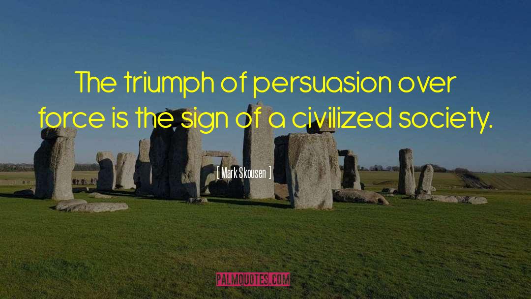 Mark Skousen Quotes: The triumph of persuasion over