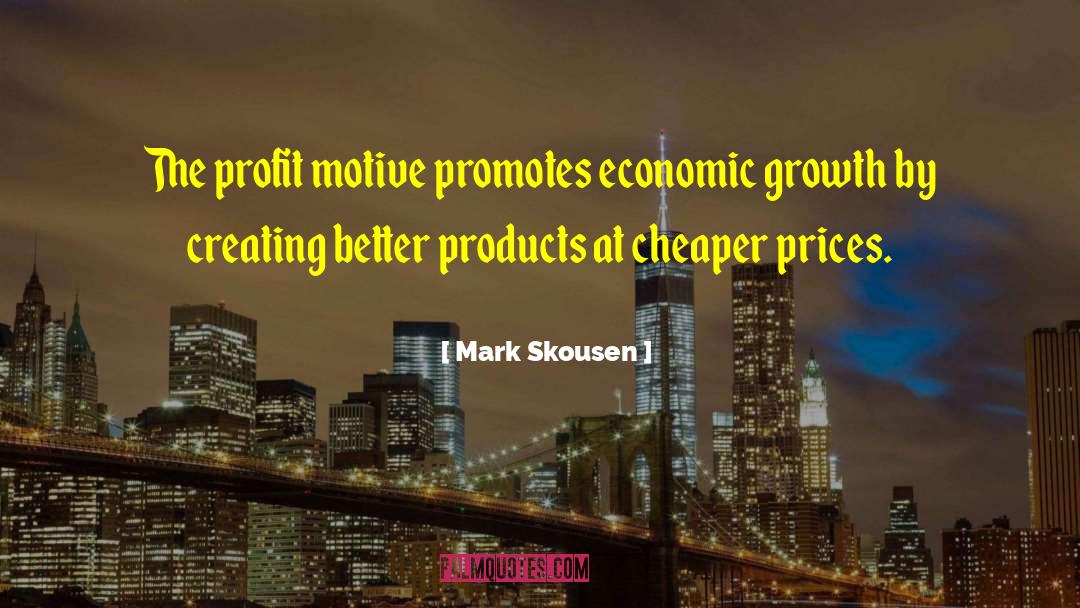 Mark Skousen Quotes: The profit motive promotes economic