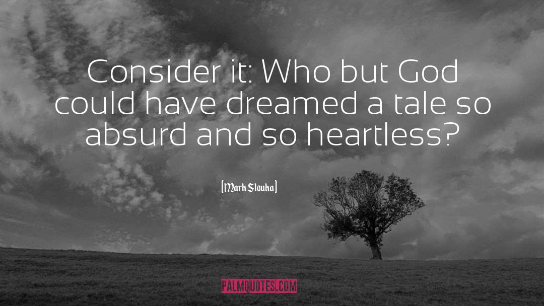 Mark Slouka Quotes: Consider it: Who but God