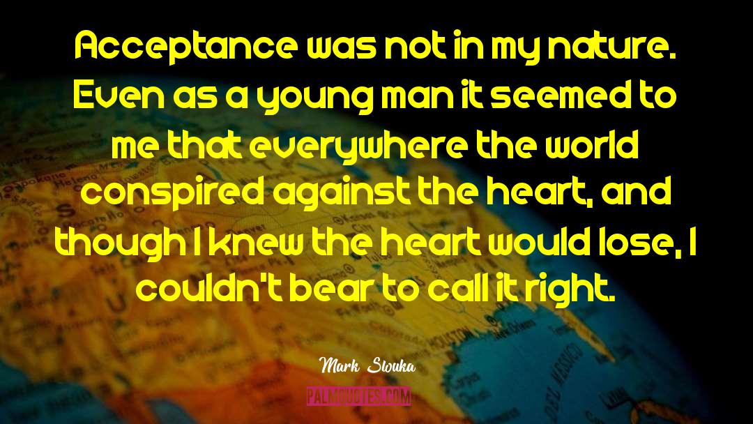 Mark Slouka Quotes: Acceptance was not in my