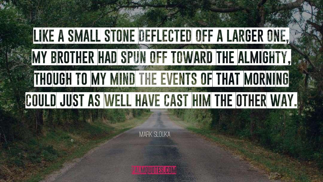 Mark Slouka Quotes: Like a small stone deflected