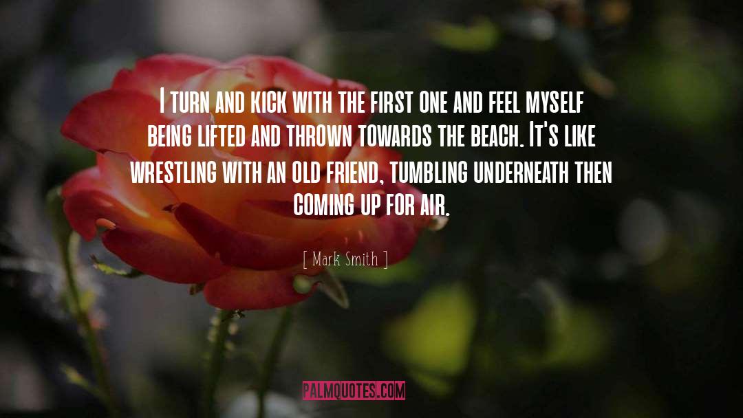 Mark Smith Quotes: I turn and kick with