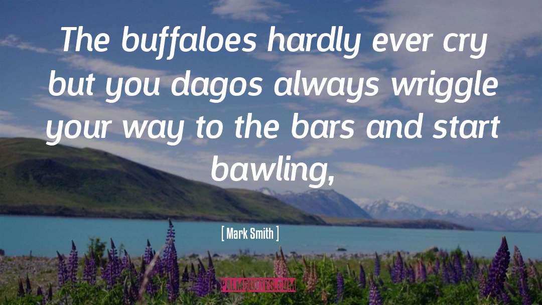 Mark Smith Quotes: The buffaloes hardly ever cry